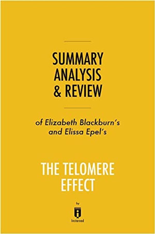 Cover Art for B07NYLHWV8, Summary, Analysis & Review of Elizabeth Blackburn's and Elissa Epel's The Telomere Effect by Instaread by Instaread Summaries