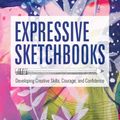 Cover Art for 9781631598364, Expressive Sketchbooks: Developing Creative Skills, Courage, and Confidence by Helen Wells