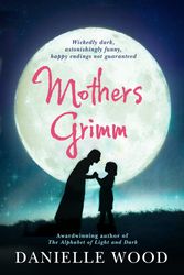 Cover Art for 9781741756746, Mothers Grimm by Danielle Wood