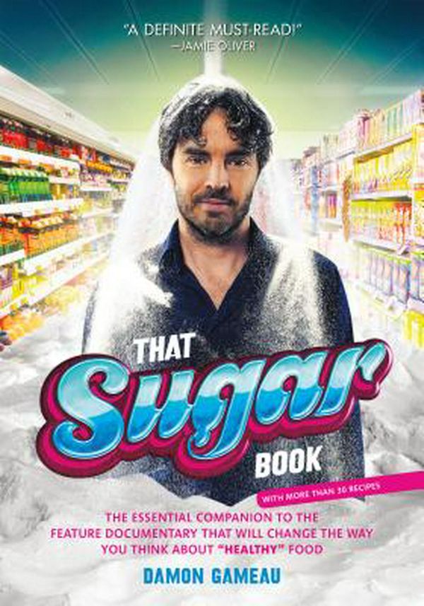 Cover Art for 9781250082343, That Sugar Book: The Essential Companion to the Feature Documentary That Will Change the Way You Think about "Healthy" Food by Damon Gameau