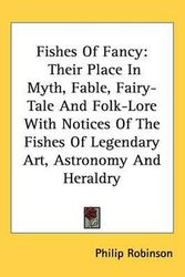 Cover Art for 9780548144732, Fishes of Fancy: Their Place in Myth, Fable, Fairy-Tale and Folk-Lore with Notices of the Fishes of Legendary Art, Astronomy and Herald by Philip Robinson