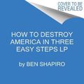 Cover Art for 9780063029729, How to Destroy America in Three Easy Steps by Ben Shapiro