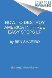 Cover Art for 9780063029729, How to Destroy America in Three Easy Steps by Ben Shapiro
