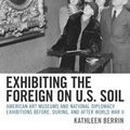 Cover Art for 9781538134085, Exhibiting the Foreign on Us Soil: American Art Museums and National Diplomacy Exhibitions Before, During, and After World War II by Kathleen Berrin
