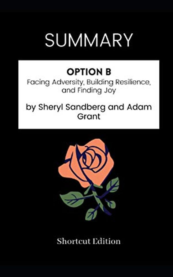 Cover Art for 9798566441863, SUMMARY - Option B: Facing Adversity, Building Resilience, and Finding Joy by Sheryl Sandberg and Adam Grant by Shortcut Edition