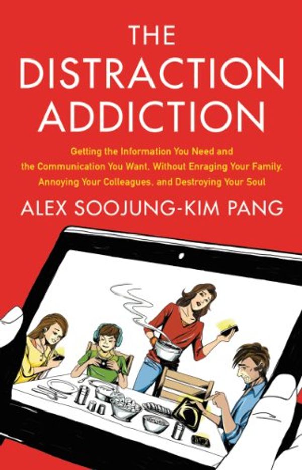 Cover Art for B00FOQRPR6, The Distraction Addiction: Getting the Information You Need and the Communication You Want, Without Enraging Your Family, Annoying Your Colleagues, and Destroying Your Soul by Alex Soojung-Kim Pang