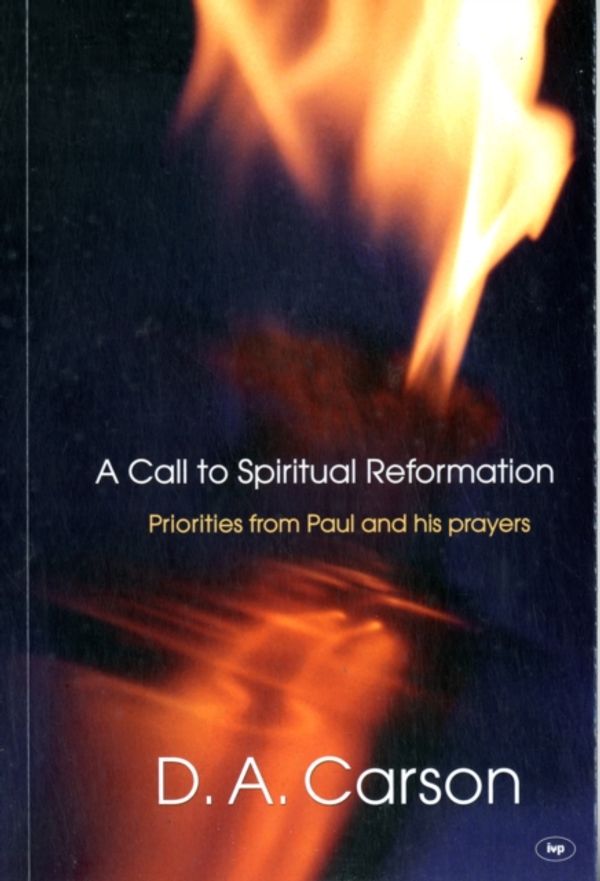 Cover Art for 9781844745524, A Call to Spiritual Reformation by D. A. Carson