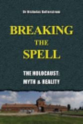Cover Art for 9781591480716, Breaking the Spell: The Holocaust, Myth & Reality by Nick Kollerstrom