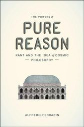 Cover Art for 9780226419381, The Powers of Pure Reason: Kant and the Idea of Cosmic Philosophy by Alfredo Ferrarin