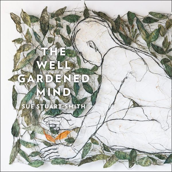 Cover Art for 9780008100742, The Well Gardened Mind by Sue Stuart-Smith