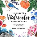 Cover Art for 9781974808298, 15-Minute Watercolor Masterpieces: Create Frame-Worthy Art in Just a Few Simple Steps by Anna Koliadych