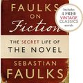 Cover Art for 9781446416259, Faulks on Fiction (Includes 4 FREE Vintage Classics): Great British Characters and the Secret Life of the Novel by Sebastian Faulks