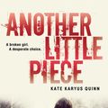 Cover Art for 9780062135940, Another Little Piece by Kate Karyus Quinn