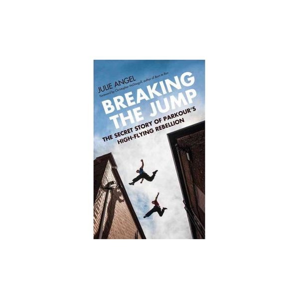 Cover Art for 9781781316658, Breaking the Jump: The secret story of Parkour's high flying rebellion by Julie Angel