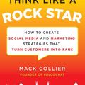 Cover Art for B00BPO7C8I, Think Like a Rock Star: How to Create Social Media and Marketing Strategies that Turn Customers into Fans, with a foreword by Kathy Sierra by Mack Collier