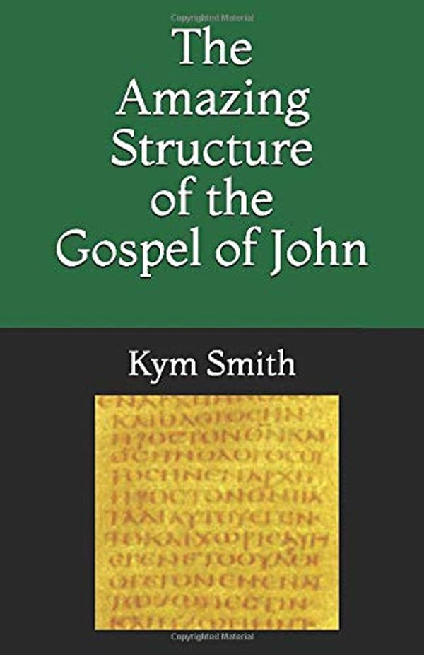 Cover Art for 9781797442471, The Amazing Structure of the Gospel of John by Kym Smith