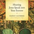 Cover Art for B002DYMBLC, Hearing Jesus Speak into Your Sorrow by Nancy Guthrie