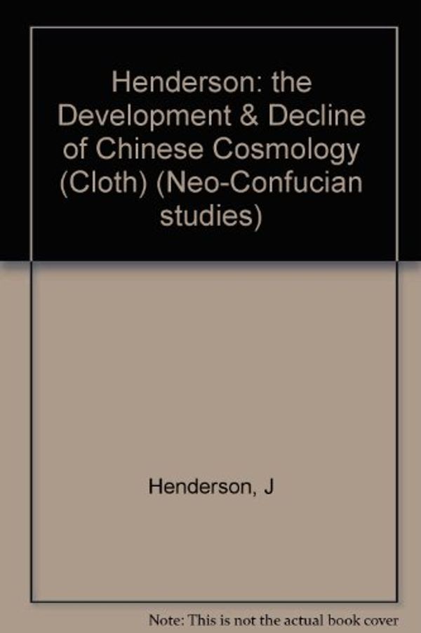Cover Art for 9780231057721, Henderson: the Development & Decline of Chinese Cosmology (Cloth) (Neo-Confucian studies) by J Henderson