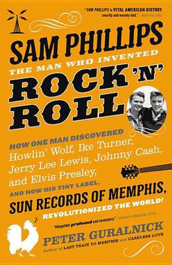 Cover Art for 9780316042734, Sam Phillips: The Man Who Invented Rock 'n' Roll by Peter Guralnick