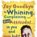 Cover Art for 9780877883548, Say Goodbye To Whining, Complaining, And Bad Attitudes...In You A by Scott Turansky, Joanne Miller