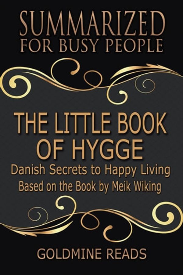 Cover Art for 9781386913351, The Little Book of Hygge - Summarized for Busy People: Danish Secrets to Happy Living: Based on the Book by Meik Wiking by Goldmine Reads