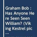Cover Art for 9780670822126, Graham Bob : Has Anyone Here Seen Seen William? by Graham Bob