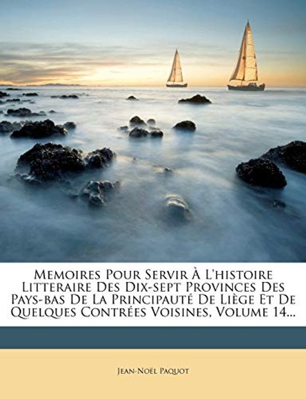 Cover Art for 9781274570932, Memoires Pour Servir À L'histoire Litteraire Des Dix-sept Provinces Des Pays-bas De La Principauté De Liège Et De Quelques Contrées Voisines, Volume 14... (French Edition) by Jean-Noël Paquot
