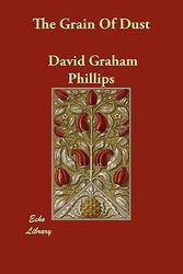 Cover Art for 9781406897067, The Grain Of Dust by David Graham Phillips