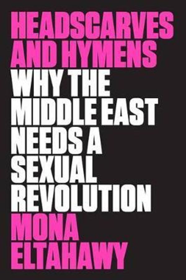 Cover Art for 9780374536657, Headscarves and Hymens: Why the Middle East Needs a Sexual Revolution by Mona Eltahawy