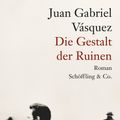 Cover Art for 9783895610172, Die Gestalt der Ruinen by Juan Gabriel Vásquez