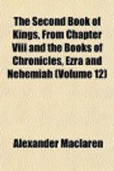 Cover Art for 9781153146531, The Second Book of Kings, From Chapter Viii and the Books of Chronicles, Ezra and Nehemiah (Volume 12) by Alexander Maclaren