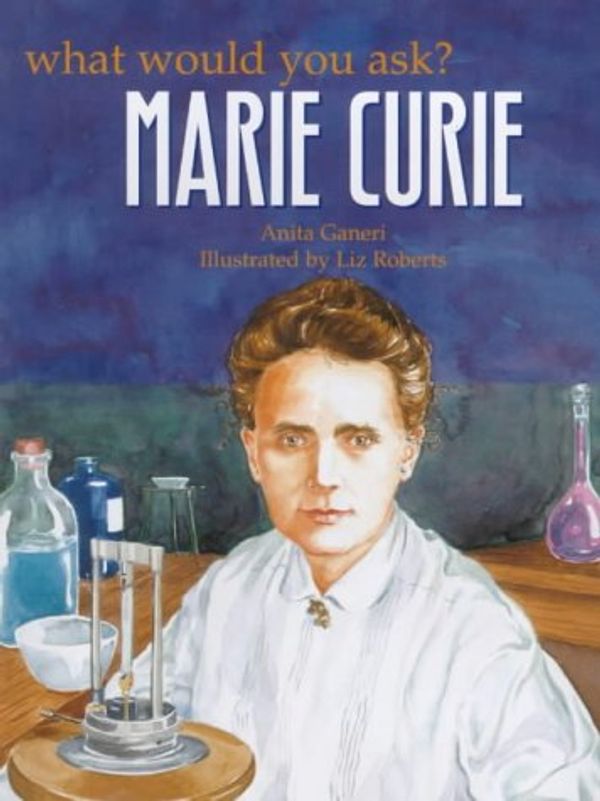 Cover Art for 9781841381350, Marie Curie (What Would You Ask...?) by Anita Ganeri