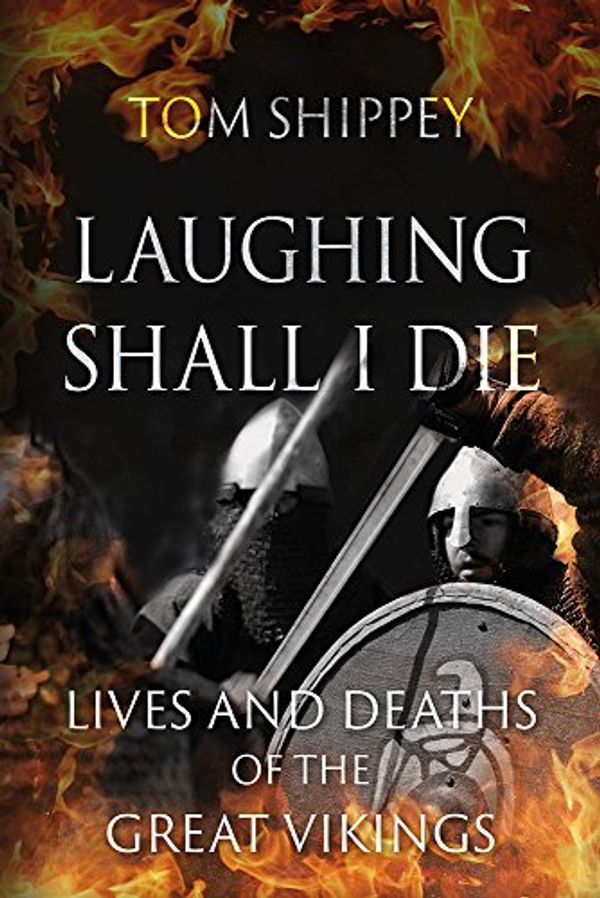 Cover Art for B07F42T2KX, Laughing Shall I Die: Lives and Deaths of the Great Vikings by Tom Shippey