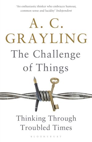 Cover Art for 9781408864630, The Challenge of ThingsThinking Through Troubled Times by A. C. Grayling