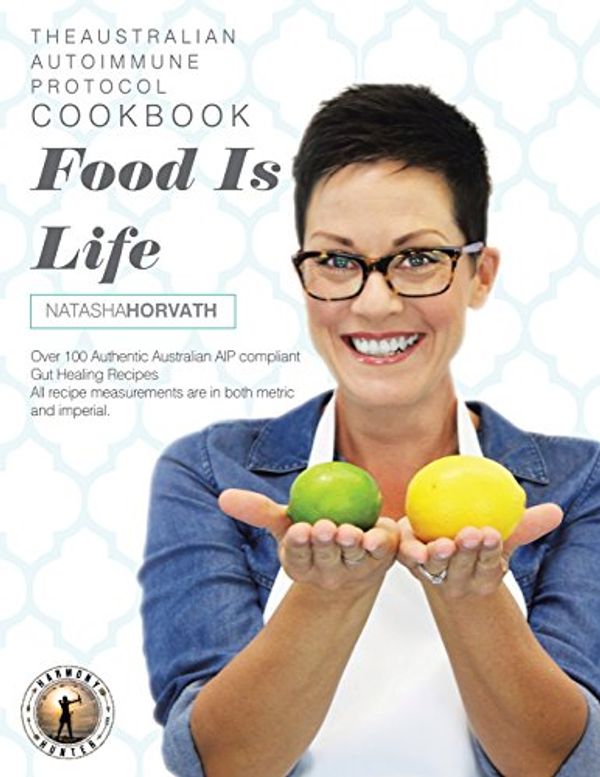 Cover Art for 9780994579799, Food Is Life: The Australian Autoimmune Protocol Cookbook by Natasha Horvath