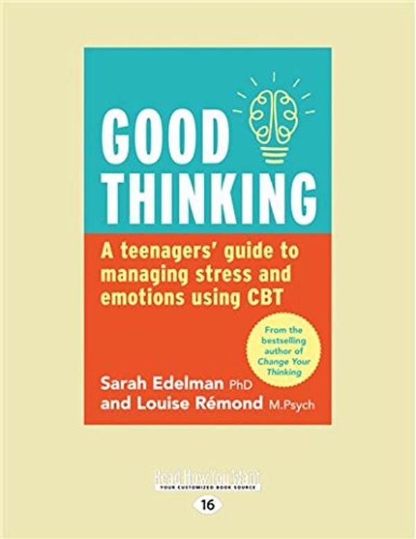 Cover Art for 9781525252426, Good Thinking: A Teenagers Guide to Managing Stress and Emotion Using CBT by Sarah Edelman