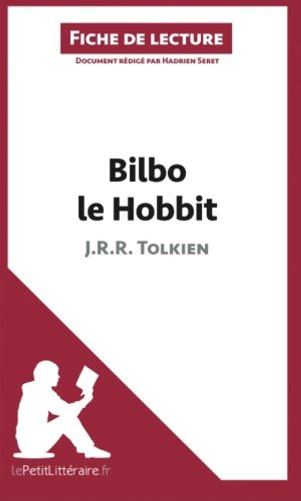Cover Art for 9782806253699, Bilbo le Hobbit de J. R. R. Tolkien (Fiche de lecture): Comprendre La Littérature Avec Lepetitlittéraire.Fr by Hadrien Seret