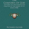Cover Art for 9781169118737, The Comforts of God: Lectures on the Fourteenth Chapter of the Gospel of St. John (1908) by Richard Glover