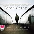 Cover Art for 9781407423500, His Illegal Self by Peter Carey