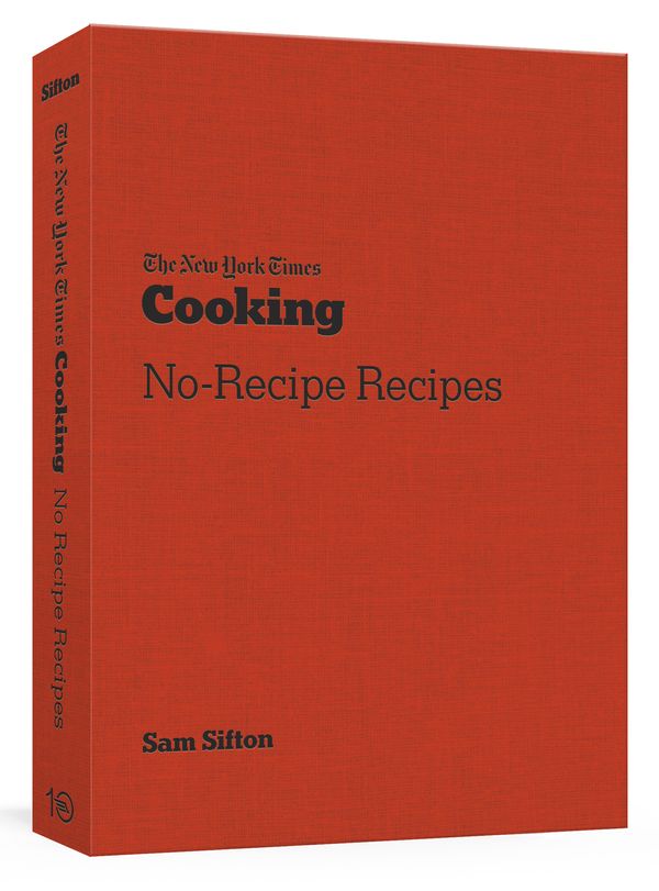 Cover Art for 9781984858474, The New York Times Cooking No-Recipe Recipes by Sam Sifton