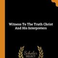 Cover Art for 9780353308275, Witness to the Truth Christ and His Interpreters by Edith Hamilton