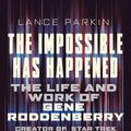 Cover Art for 9781781314470, The  Impossible Has HappenedThe Life and Work of Gene Roddenberry, Creator ... by Lance Parkin