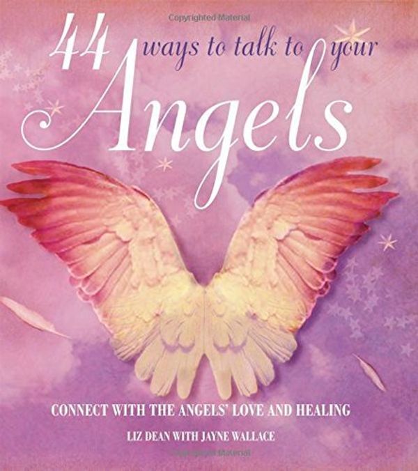 Cover Art for B011T7952G, 44 Ways to Talk to Your Angels - Connect with angels' love and healing by Liz Dean & Jayne Wallace (14-Aug-2014) Hardcover by 