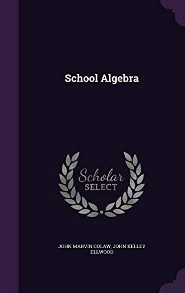 Cover Art for 9781357368319, School Algebra by John Marvin Colaw, John Kelley Ellwood