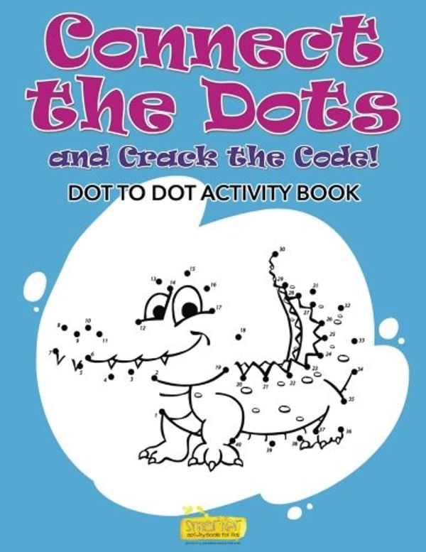 Cover Art for 9781683742159, Connect the Dots and Crack the Code! Dot to Dot Activity Book by Smarter Activity Books for Kids