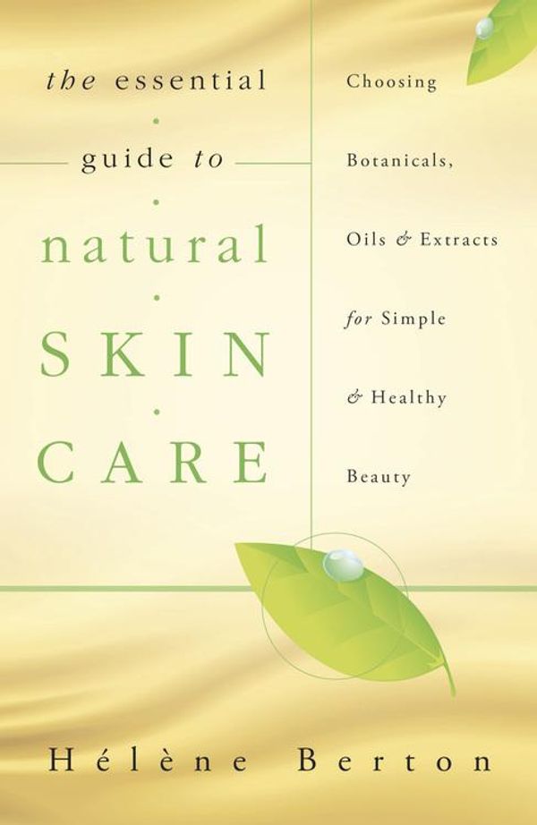Cover Art for 9780738730561, The Essential Guide to Natural Skin Care: Choosing Botanicals, Oils & Extracts for Simple & Healthy Beauty by Hélène Berton