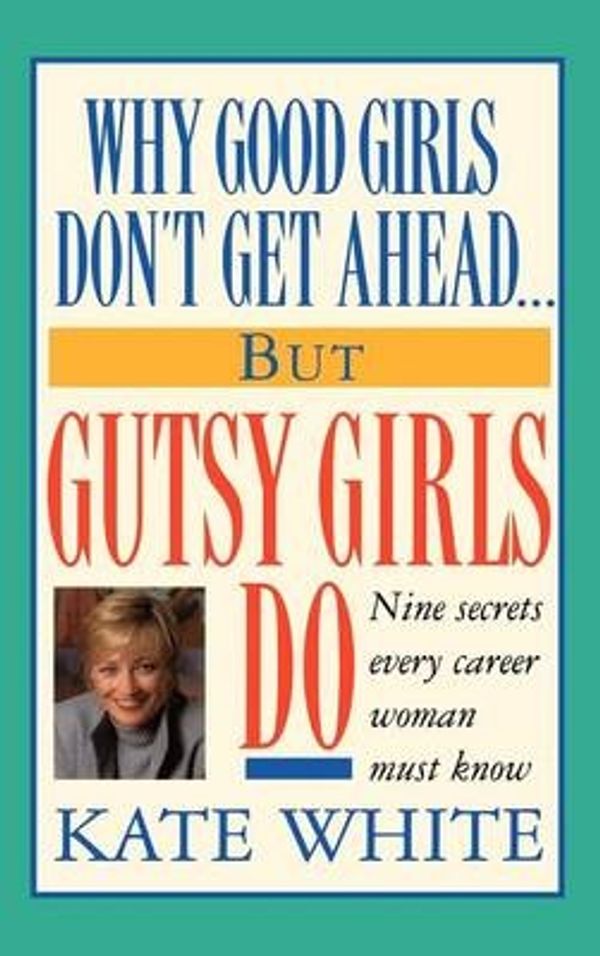 Cover Art for 9780446518277, Why Good Girls Don't Get Ahead... But Gutsy Girls Do by Kate White