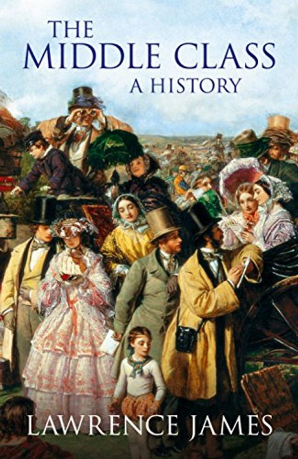 Cover Art for 9780316861205, The Middle Class: A History by Lawrence James