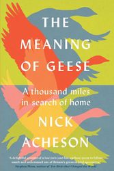 Cover Art for 9781915294098, The Meaning of Geese: A Thousand Miles in Search of Home by Nick Acheson