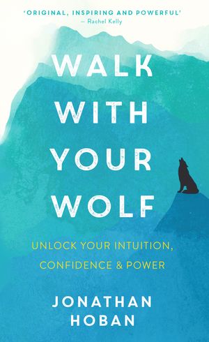 Cover Art for 9781473693210, Walk With Your Wolf: Unlock your intuition, confidence & power with walking therapy by Jonathan Hoban
